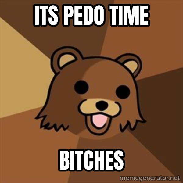 Pedobear meme: Its pedo time / bitches