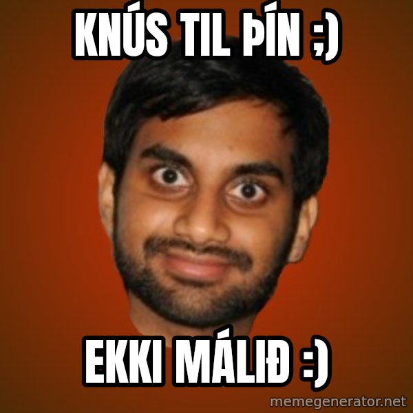 Generic Indian Guy meme: Knús til þín ;) / Ekki málið :)