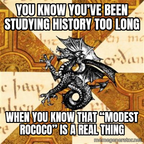History Major Heraldic Beast meme: You know you’ve been studying history too long / When you know that “modest rococo” is a real thing