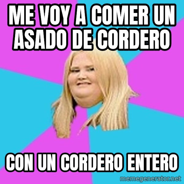 Fat Girl meme: Me voy a comer un asado de cordero / Con un cordero entero