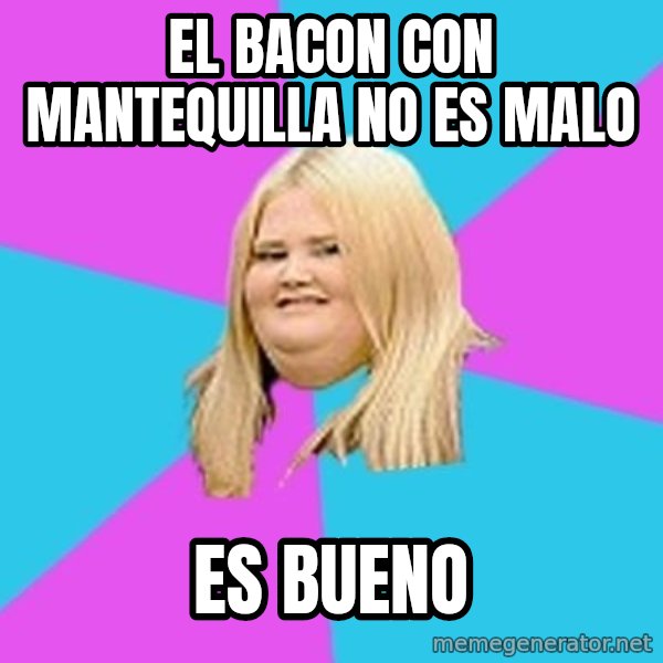 Fat Girl meme: El bacon con mantequilla no es malo / Es bueno