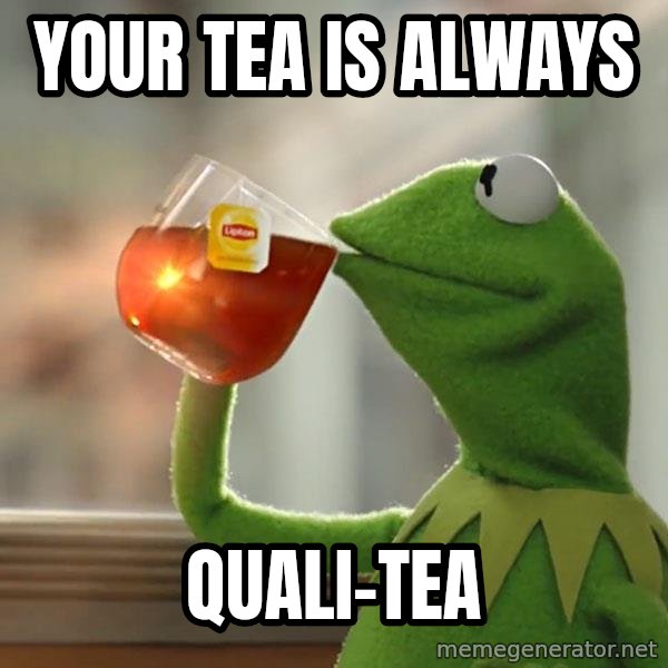 Kermit The Frog Drinking Tea meme: Your tea is always / quali-tea