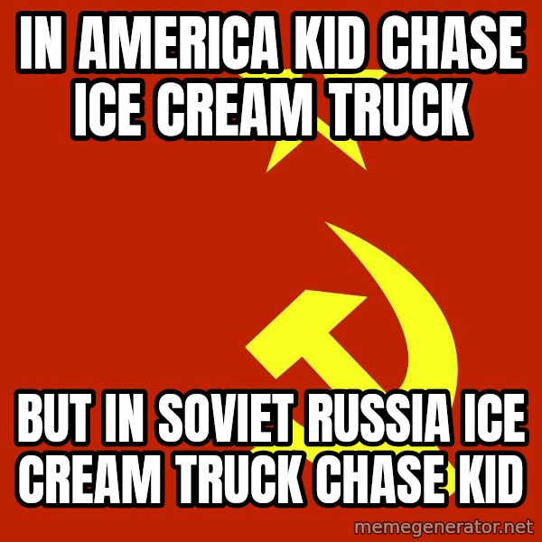 In Soviet Russia meme: In america kid chase ice cream truck / But in soviet russia ice cream truck chase kid