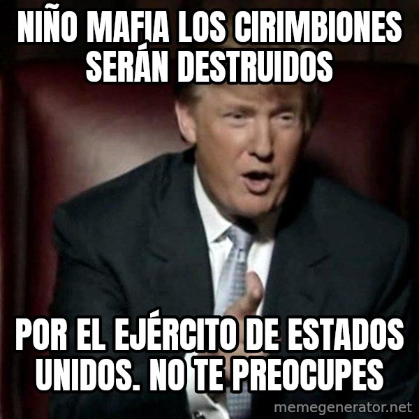 Donald Trump meme: Niño mafia los cirimbiones serán destruidos / Por el ejército de estados unidos. No te preocupes