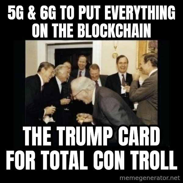 Rich Men Laughing meme: 5G & 6G to put everything        on the blockchain / the Trump Card for             Total Con Troll
