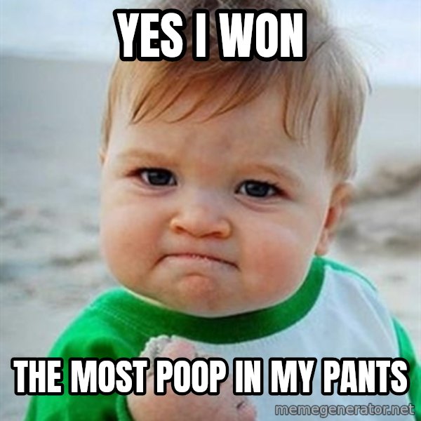 Victory Baby meme: yes i won / the most poop in my pants