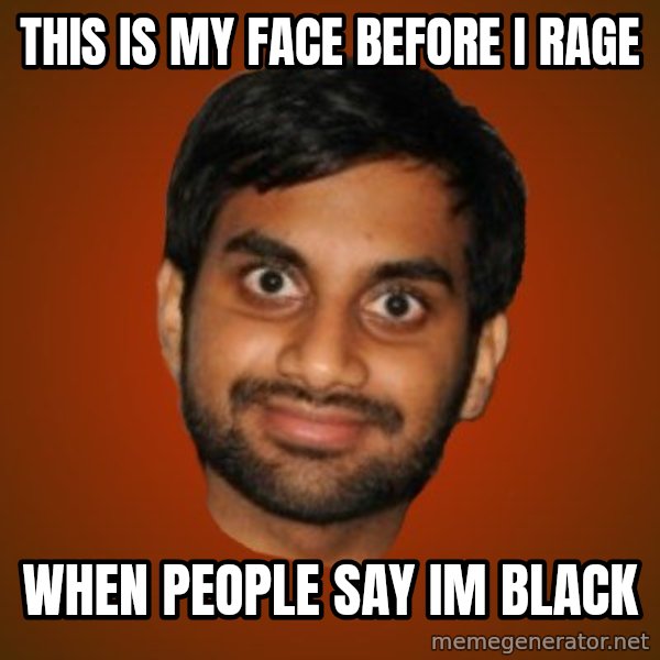 Generic Indian Guy meme: this is my face before i rage / when people say im black