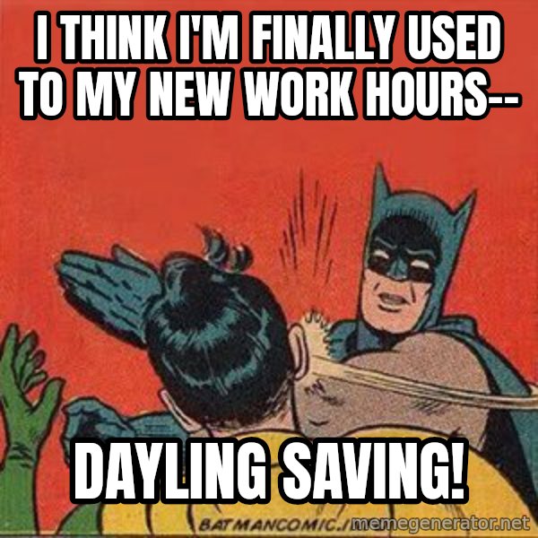 batman slap robin meme: I think I'm finally used to my new work hours-- / DAYLING SAVING!