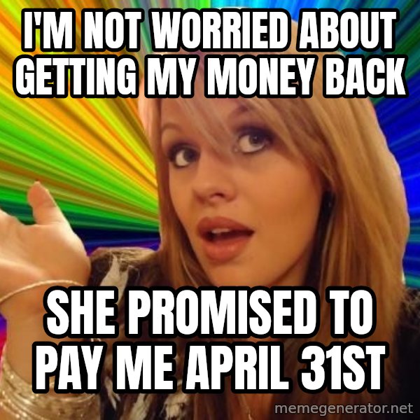 Dumb Blonde meme: I'm not worried about getting my money back / she promised to pay me April 31st