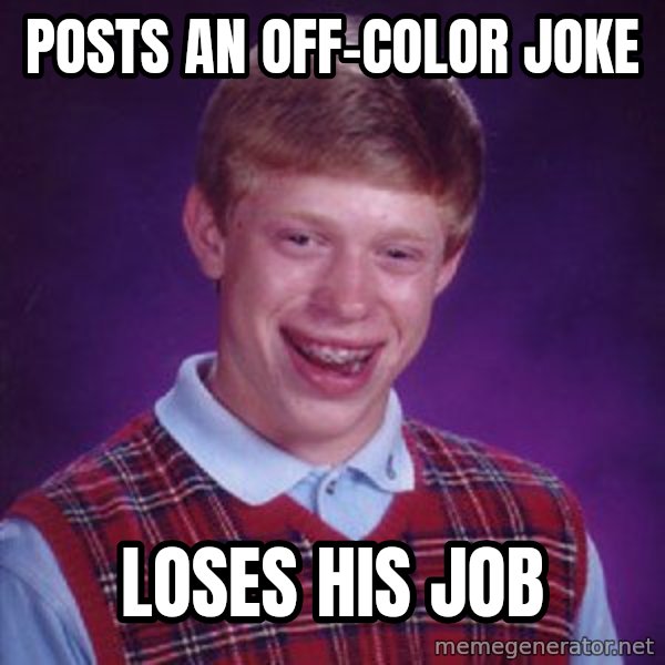 Bad Luck Brian meme: Posts an off-color joke / Loses his job