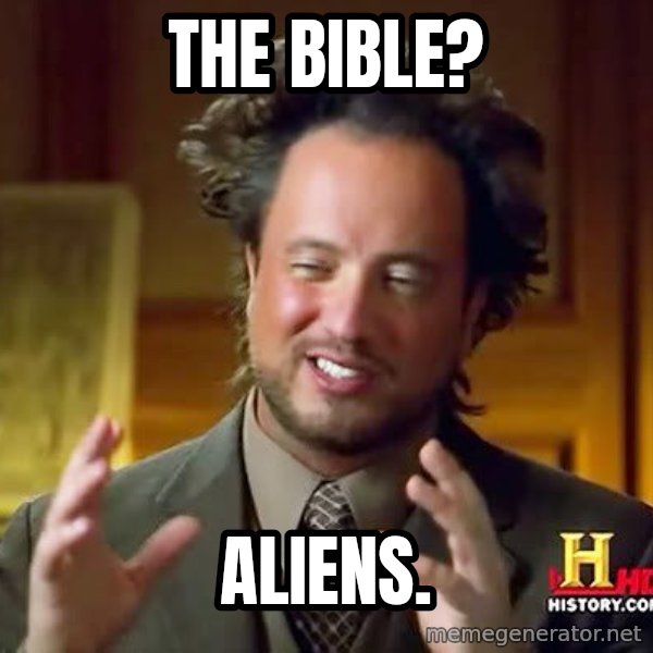 Ancient Aliens meme: The Bible? / Aliens.
