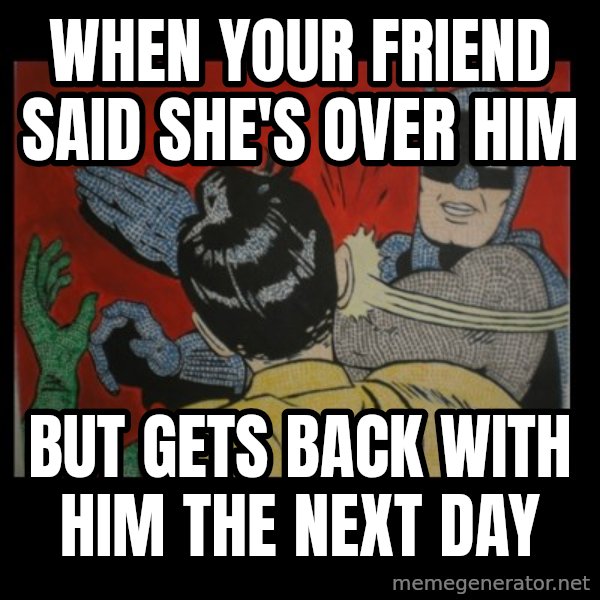 Batman Slappp meme: When your friend said she's over him / But gets back with him the next day