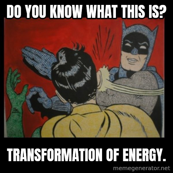 Batman Slappp meme: Do you know what this is? / Transformation of energy.