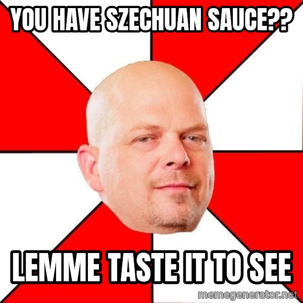 Pawn Stars meme: you have szechuan sauce?? / lemme taste it to see
