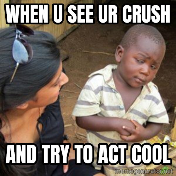 Skeptical 3rd World Kid meme: When u see ur crush / and try to act cool