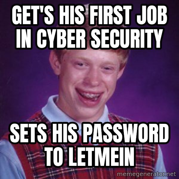Bad Luck Brian meme: Get's his first job in Cyber Security / Sets his password to Letmein