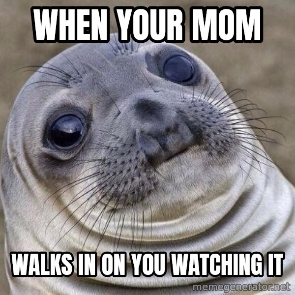 Awkward Seal meme: when your mom / walks in on you watching it