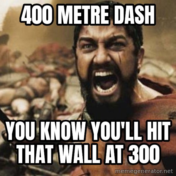 300 meme: 400 metre dash / you know you'll hit              that wall at 300