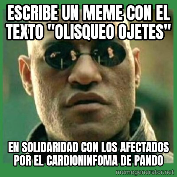 Matrix Morpheus meme: escribe un meme con el texto "olisqueo ojetes" / en solidaridad con los afectados por el cardioninfoma de pando
