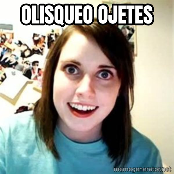 Overly Attached Girlfriend meme: olisqueo ojetes