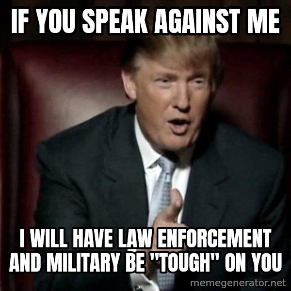 Donald Trump meme: if you speak against me / i will have law enforcement and military be "tough" on you