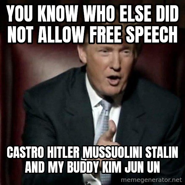 Donald Trump meme: you know who else did not allow free speech / castro hitler mussuolini stalin and my buddy kim jun un