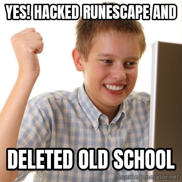First Day on the internet kid meme: YES! HACKED RUNESCAPE AND / DELETED OLD SCHOOL