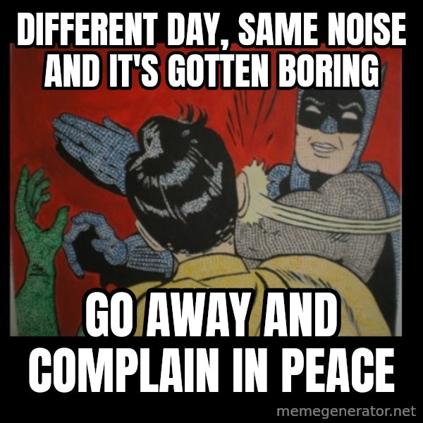 Batman Slappp meme: Different day, same noise and it's gotten  boring / Go away and complain in peace