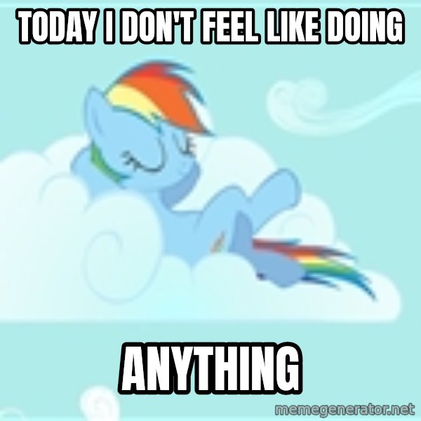 My Little Pony meme: today i don't feel like doing / anything