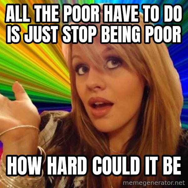 Dumb Blonde meme: all the poor have to do is just stop being poor / how hard could it be