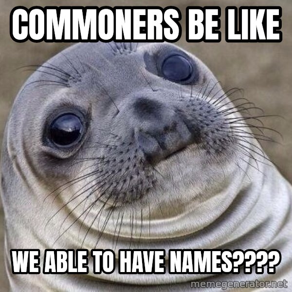 Awkward Seal meme: commoners be like / we able to have names????