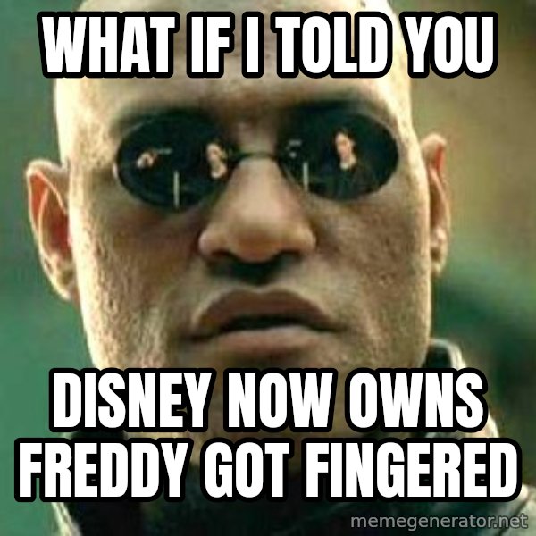 What if I told you / Matrix Morpheus meme: What if I told you / Disney now owns Freddy Got Fingered