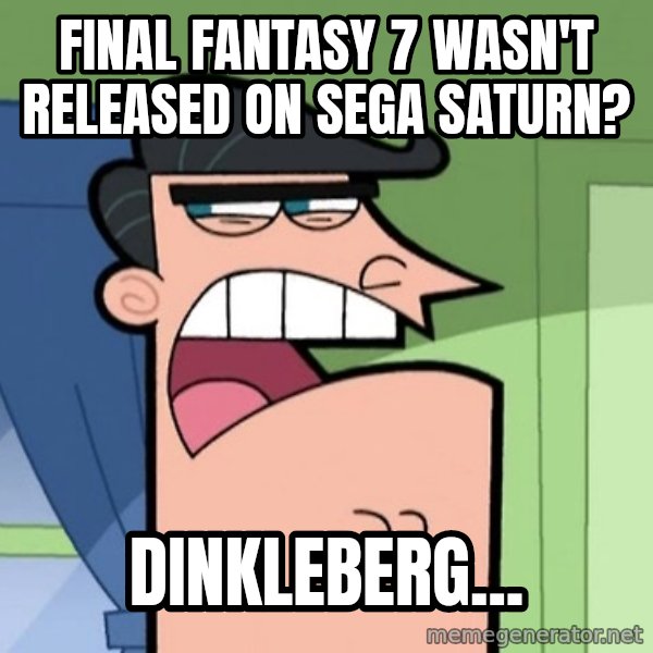 Dinkleberg meme: Final Fantasy 7 wasn't released on Sega Saturn? / Dinkleberg...