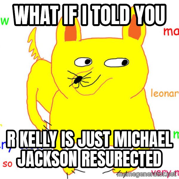 What If I Told You meme: what if i told you / r kelly is just michael jackson resurected