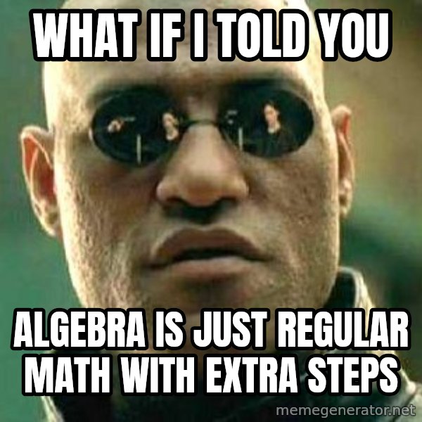 What if I told you / Matrix Morpheus meme: What if I told you / algebra is just regular math with extra steps
