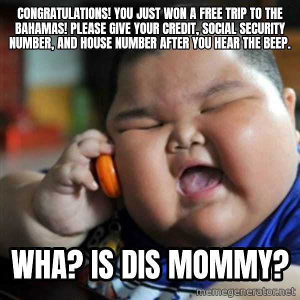 fat chinese kid meme: Congratulations! You just won a free trip to the bahamas! please give your credit, social security number, and house number after you hear the beep. / wha? is dis mommy?