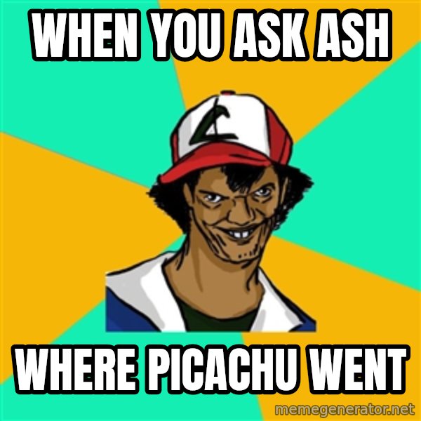 Ash Pedreiro meme: When you ask ash / where picachu went