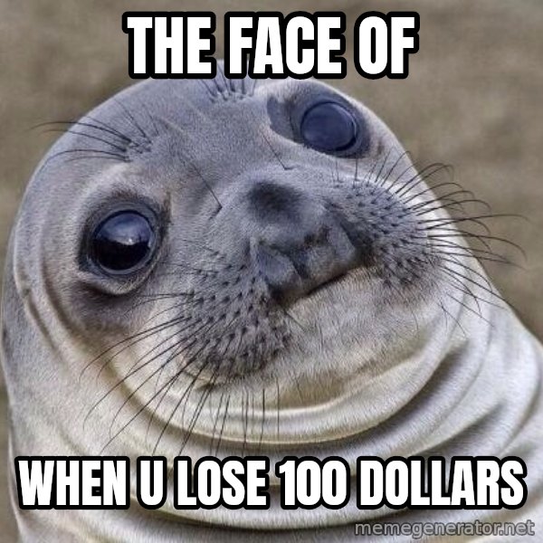 Awkward Seal meme: The Face Of / When u lose 100 dollars