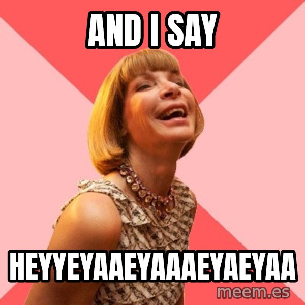 Amused Anna Wintour meme: and i say / HEYYEYAAEYAAAEYAEYAA