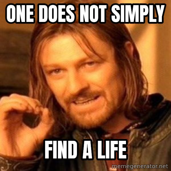 One Does Not Simply meme: one does not simply / find a life