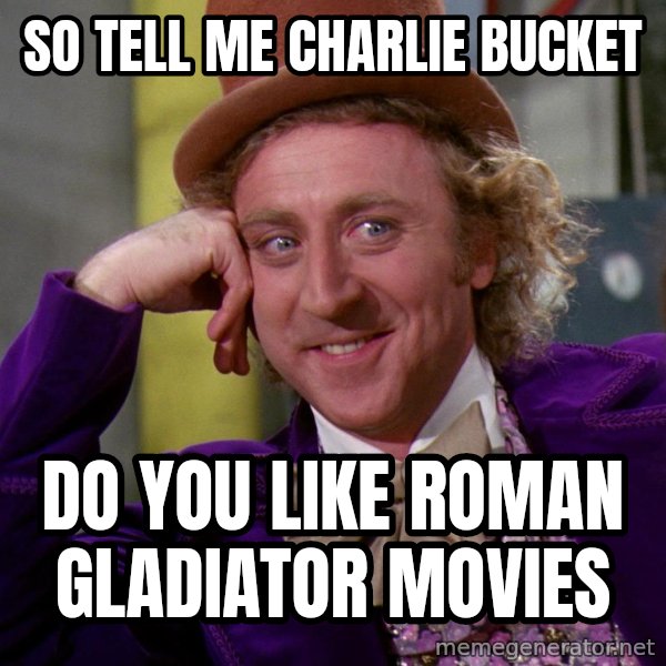 Willy Wonka meme: so tell me charlie bucket / do you like roman gladiator movies