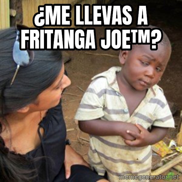 Skeptical 3rd World Kid meme: ¿me llevas a fritanga joe™?