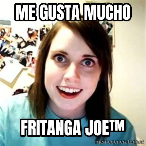 Overly Attached Girlfriend meme: me gusta mucho / fritanga joe™