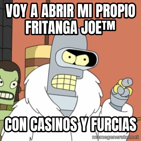 bender blackjack and hookers meme: voy a abrir mi propio fritanga joe™ / con casinos y furcias