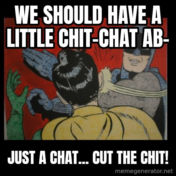 Batman Slappp meme: we should have a little chit-chat ab- / just a chat... cut the chit!
