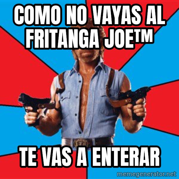 Chuck Norris  meme: como no vayas al fritanga joe™ / te vas a enterar