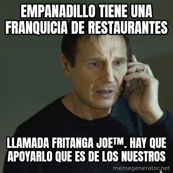 I don't know who you are... meme: empanadillo tiene una franquicia de restaurantes / llamada fritanga joe™. hay que apoyarlo que es de los nuestros