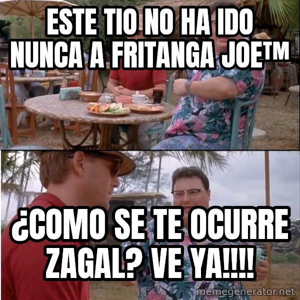 See? Nobody Cares meme: este tio no ha ido nunca a fritanga joe™ / ¿como se te ocurre zagal? ve ya!!!!