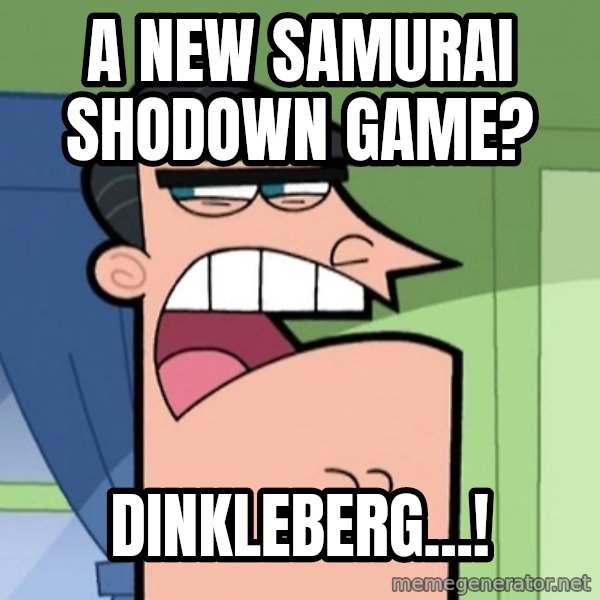 Dinkleberg meme: A new Samurai Shodown game? / Dinkleberg...!