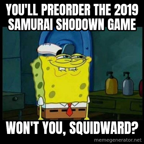 Don't you, Squidward? meme: You'll preorder the 2019 Samurai Shodown game / Won't you, Squidward?